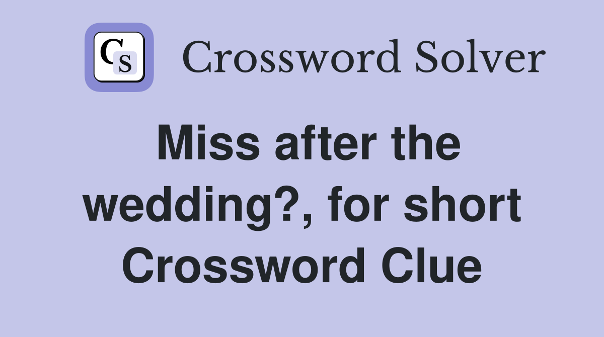 Miss after the wedding?, for short Crossword Clue Answers Crossword